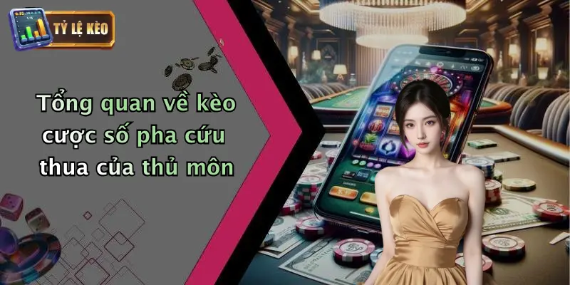 Kèo Cược Số Pha Cứu Thua Của Thủ Môn: Cách Đặt Kèo 1 Tổng quan về kèo cược số pha cứu thua của thủ môn