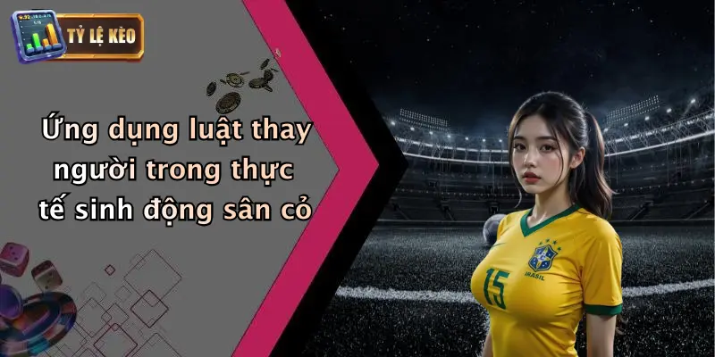 Luật Thay Người Mới Nhất Trong Bóng Đá: Cập Nhật 2026 4 Ứng dụng luật thay người trong thực tế sinh động sân cỏ